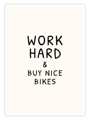 Fahrrad-Poster-„Work-Hard-&-Buy-Nice-Bikes“-001