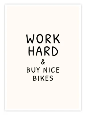Fahrrad-Poster-„Work-Hard-&-Buy-Nice-Bikes“-001